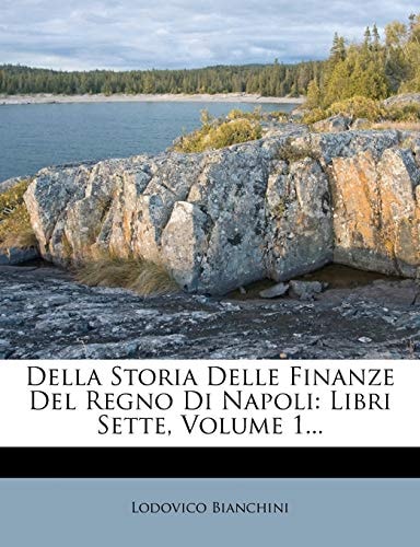 Della Storia Delle Finanze Del Regno Di Napoli: Libri Sette, Volume 1... (Italian Edition)