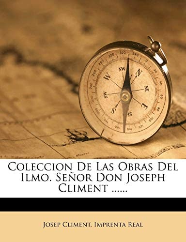 Coleccion De Las Obras Del Ilmo. Señor Don Joseph Climent ...... (Spanish Edition)