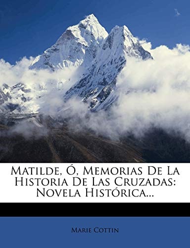 Matilde, Ó, Memorias De La Historia De Las Cruzadas: Novela Histórica... (Spanish Edition)
