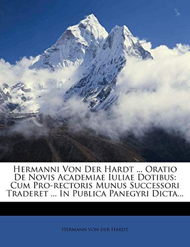 Hermanni Von Der Hardt ... Oratio De Novis Academiae Iuliae Dotibus: Cum Pro-rectoris Munus Successori Traderet ... In Publica Panegyri Dicta...