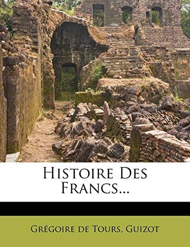 Histoire Des Francs... (French Edition)