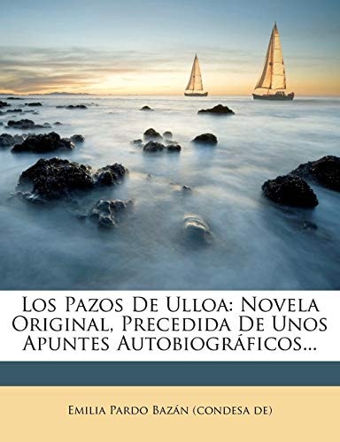 Los Pazos De Ulloa: Novela Original, Precedida De Unos Apuntes Autobiográficos... (Spanish Edition)