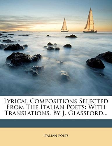 Lyrical Compositions Selected From The Italian Poets: With Translations, By J. Glassford...