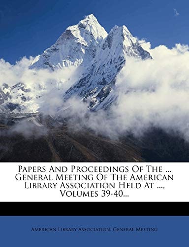 Papers and Proceedings of the ... General Meeting of the American Library Association Held at ..., Volumes 39-40...