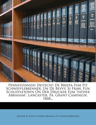 Pennsylvanish Deitsch!: De Breefa Fum Pit Schwefflebrenner, Un De Bevvy, Si Fraw, Fun Schliffletown On Der Drucker Fum "father Abraham", Lancaster, Pa. Grant Campaign, 1868... (German Edition)