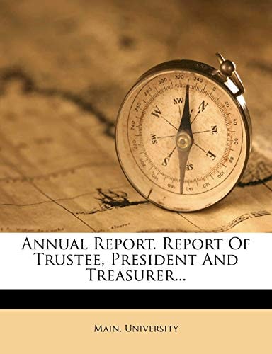 Annual Report. Report of Trustee, President and Treasurer...