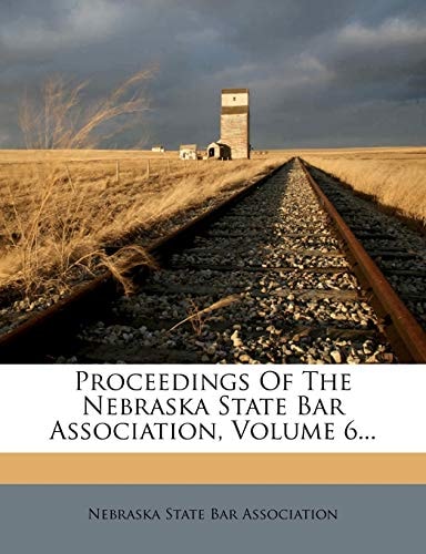 Proceedings Of The Nebraska State Bar Association, Volume 6...
