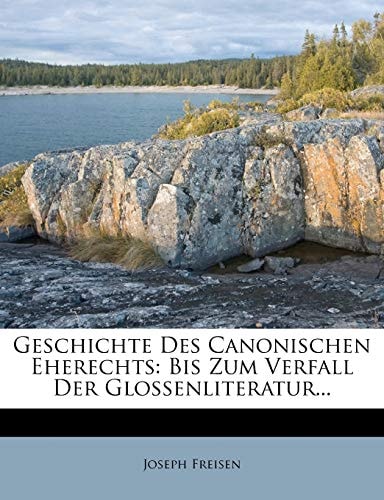 Geschichte Des Canonischen Eherechts: Bis Zum Verfall Der Glossenliteratur... (German Edition)