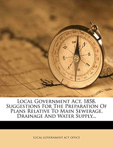 Local Government Act, 1858. Suggestions For The Preparation Of Plans Relative To Main Sewerage, Drainage And Water Supply...
