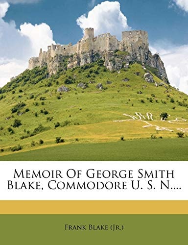 Memoir Of George Smith Blake, Commodore U. S. N....