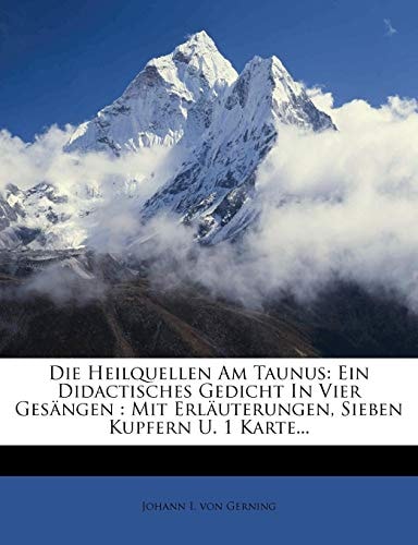 Die Heilquellen Am Taunus: Ein Didactisches Gedicht In Vier Gesängen : Mit Erläuterungen, Sieben Kupfern U. 1 Karte...