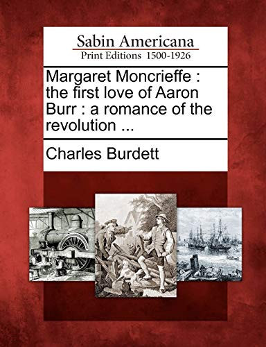 Margaret Moncrieffe: the first love of Aaron Burr : a romance of the revolution ...