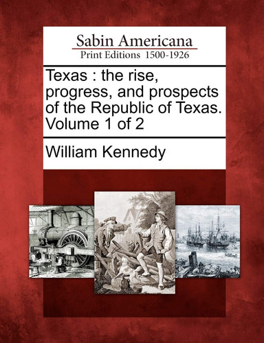Texas: the rise, progress, and prospects of the Republic of Texas. Volume 1 of 2