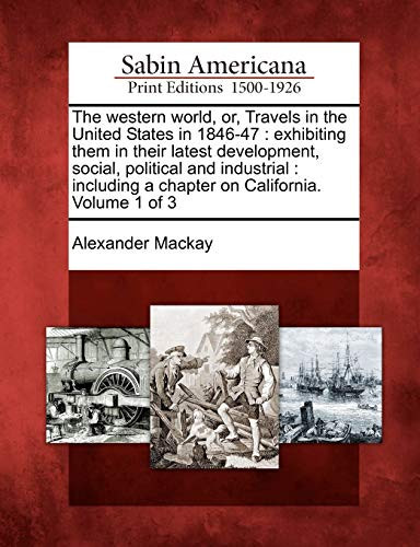 The western world, or, Travels in the United States in 1846-47: exhibiting them in their latest development, social, political and industrial : including a chapter on California. Volume 1 of 3
