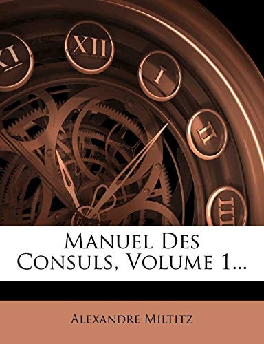 Manuel Des Consuls, Volume 1... (French Edition)