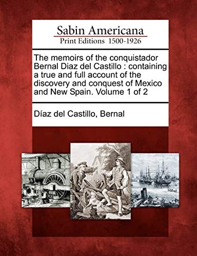 The memoirs of the conquistador Bernal Diaz del Castillo: containing a true and full account of the discovery and conquest of Mexico and New Spain. Volume 1 of 2