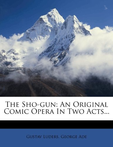 The Sho-gun: An Original Comic Opera In Two Acts