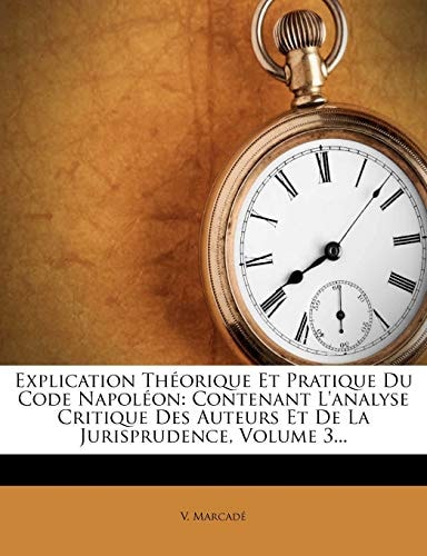 Explication Théorique Et Pratique Du Code Napoléon: Contenant L'analyse Critique Des Auteurs Et De La Jurisprudence, Volume 3... (French Edition)