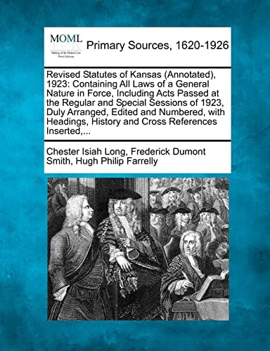 Revised Statutes of Kansas (Annotated), 1923: Containing All Laws of a General Nature in Force, Including Acts Passed at the Regular and Special ... History and Cross References Inserted,...