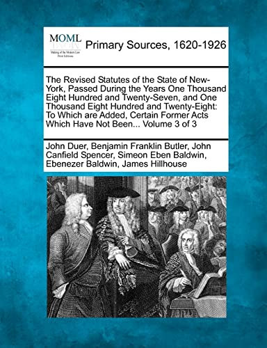 The Revised Statutes of the State of New-York, Passed During the Years One Thousand Eight Hundred and Twenty-Seven, and One Thousand Eight Hundred and ... Acts Which Have Not Been... Volume 3 of 3