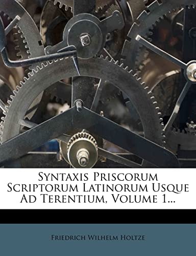 Syntaxis Priscorum Scriptorum Latinorum Usque Ad Terentium, Volume 1... (Latin Edition)
