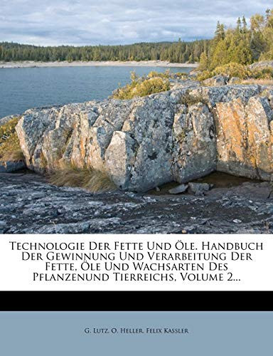 Technologie Der Fette Und Öle. Handbuch Der Gewinnung Und Verarbeitung Der Fette, Öle Und Wachsarten Des Pflanzenund Tierreichs, Volume 2... (German Edition)