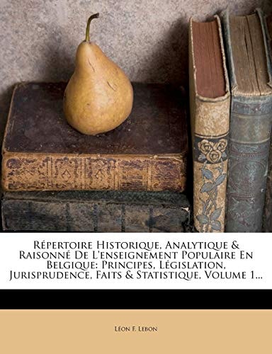 Répertoire Historique, Analytique & Raisonné De L'enseignement Populaire En Belgique: Principes, Législation, Jurisprudence, Faits & Statistique, Volume 1... (French Edition)