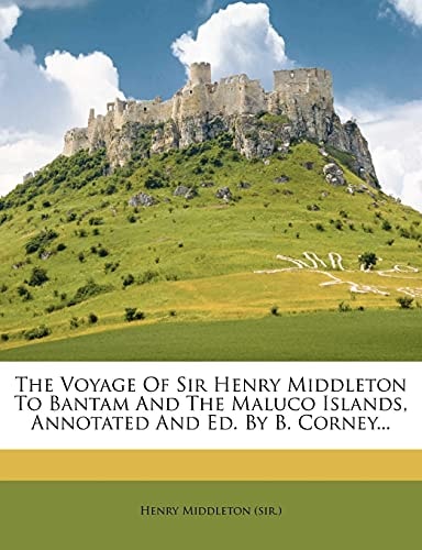The Voyage of Sir Henry Middleton to Bantam and the Maluco Islands, Annotated and Ed. by B. Corney...