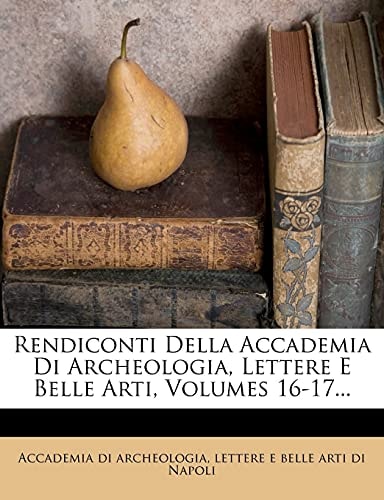 Rendiconti Della Accademia Di Archeologia, Lettere E Belle Arti, Volumes 16-17... (Italian Edition)