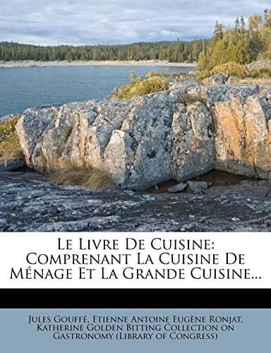 Le Livre De Cuisine: Comprenant La Cuisine De Ménage Et La Grande Cuisine... (French Edition)