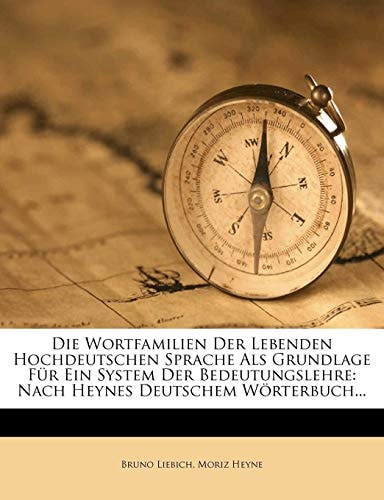 Die Wortfamilien der lebenden hochdeutschen Sprache als Grundlage für ein System der Bedeutungslehre: Nach Heynes deutschem Wörterbuch bearbeitet von Bruno Lieblich (German Edition)