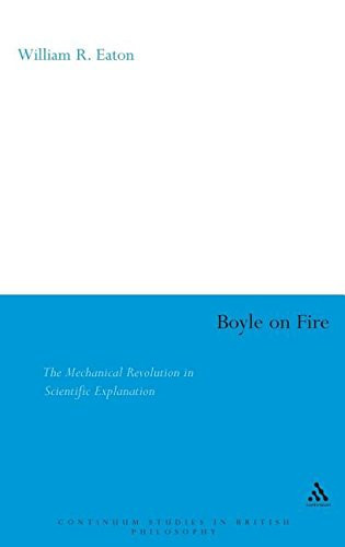 Boyle on Fire: The Mechanical Revolution in Scientific Explanation. Continuum Studies in British Philosophy.