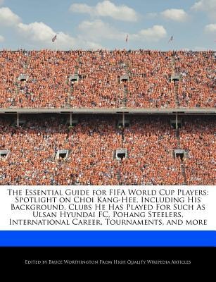 Essential Guide for Fifa World Cup Players: Spotlight on Choi Kang-Hee, Including His Background, Clubs He Has Played for Such As Ulsan Hyundai FC
