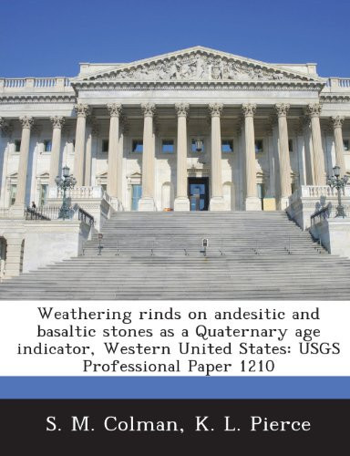 Weathering Rinds on Andesitic and Basaltic Stones as a Quaternary Age Indicator, Western United States: Usgs Professional Paper 1210