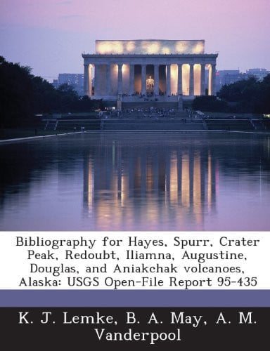 Bibliography for Hayes, Spurr, Crater Peak, Redoubt, Iliamna, Augustine, Douglas, and Aniakchak Volcanoes, Alaska: Usgs Open-File Report 95-435