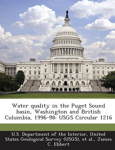 Water Quality in the Puget Sound Basin, Washington and British Columbia, 1996-98: Usgs Circular 1216