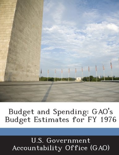 Budget and Spending: Gao's Budget Estimates for Fy 1976