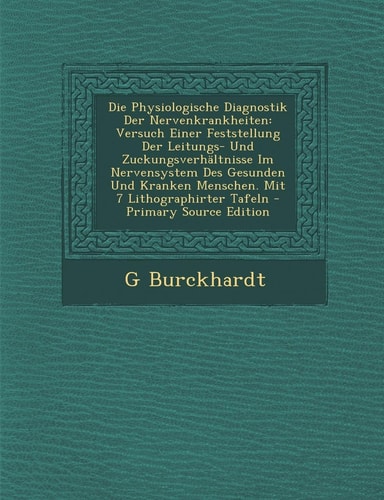 Die Physiologische Diagnostik Der Nervenkrankheiten: Versuch Einer Feststellung Der Leitungs- Und Zuckungsverhältnisse Im Nervensystem Des Gesunden ... Mit 7 Lithographirter Tafeln (German Edition)