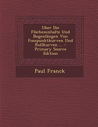 Uber Die Flacheninhalte Und Bogenlangen Von Fusspunktkurven Und Rollkurven ... (German Edition)