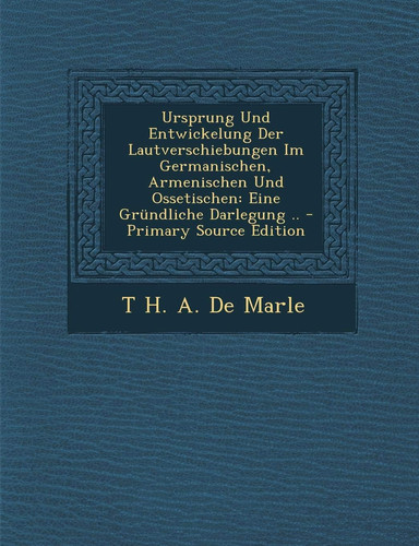 Ursprung Und Entwickelung Der Lautverschiebungen Im Germanischen, Armenischen Und Ossetischen: Eine Grundliche Darlegung .. (German Edition)