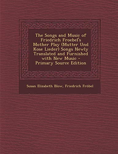 The Songs and Music of Friedrich Froebel's Mother Play (Mutter Und Kose Lieder) Songs Newly Translated and Furnished with New Music - Primary Source E