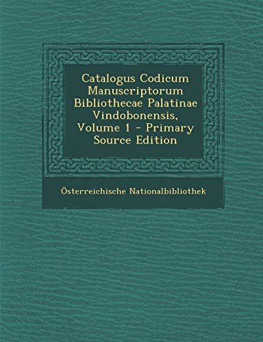 Catalogus Codicum Manuscriptorum Bibliothecae Palatinae Vindobonensis, Volume 1 (Latin Edition)