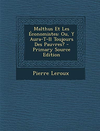 Malthus Et Les Economistes: Ou, y Aura-T-Il Toujours Des Pauvres? - Primary Source Edition (French Edition)