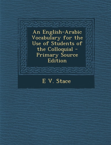 An English-Arabic Vocabulary for the Use of Students of the Colloquial - Primary Source Edition