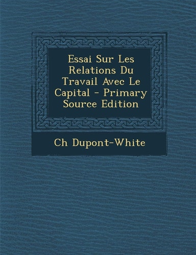 Essai Sur Les Relations Du Travail Avec Le Capital (French Edition)