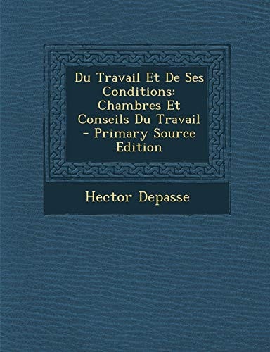 Du Travail Et de Ses Conditions: Chambres Et Conseils Du Travail (French Edition)