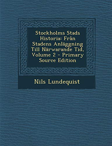 Stockholms Stads Historia: Fran Stadens Anlaggning Till Narwarande Tid, Volume 2 (Swedish Edition)