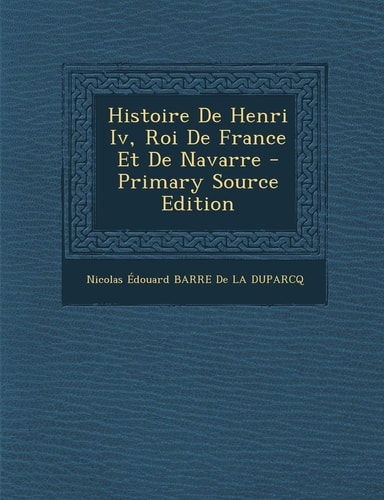 Histoire de Henri IV, Roi de France Et de Navarre (French Edition)