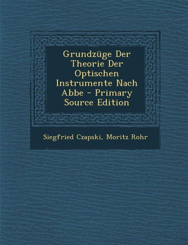Grundzuge Der Theorie Der Optischen Instrumente Nach ABBE - Primary Source Edition (German Edition)