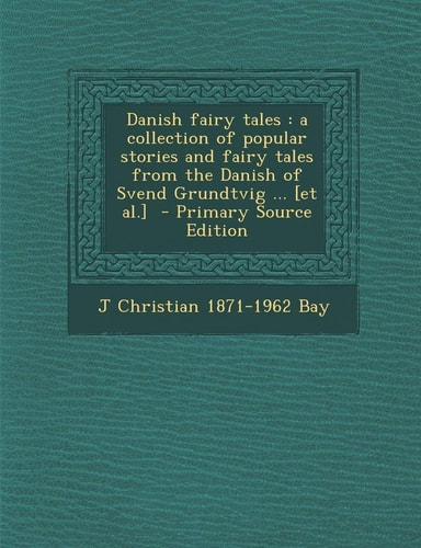 Danish Fairy Tales: A Collection of Popular Stories and Fairy Tales from the Danish of Svend Grundtvig ... [Et Al.] - Primary Source Editi